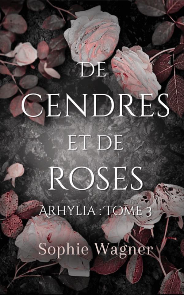De Cendres et de Roses (Arhylia : Tome 3) [Précommandes]